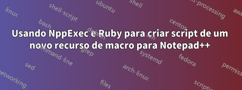 Usando NppExec e Ruby para criar script de um novo recurso de macro para Notepad++