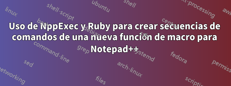 Uso de NppExec y Ruby para crear secuencias de comandos de una nueva función de macro para Notepad++