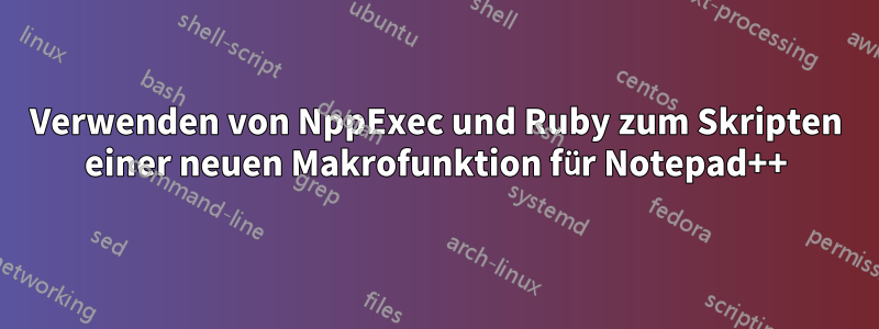 Verwenden von NppExec und Ruby zum Skripten einer neuen Makrofunktion für Notepad++