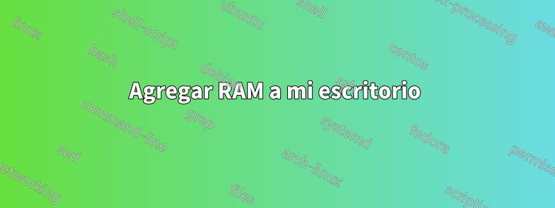 Agregar RAM a mi escritorio