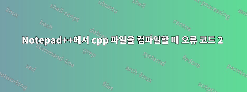 Notepad++에서 cpp 파일을 컴파일할 때 오류 코드 2