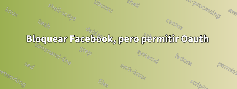 Bloquear Facebook, pero permitir Oauth