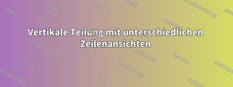 Vertikale Teilung mit unterschiedlichen Zeilenansichten