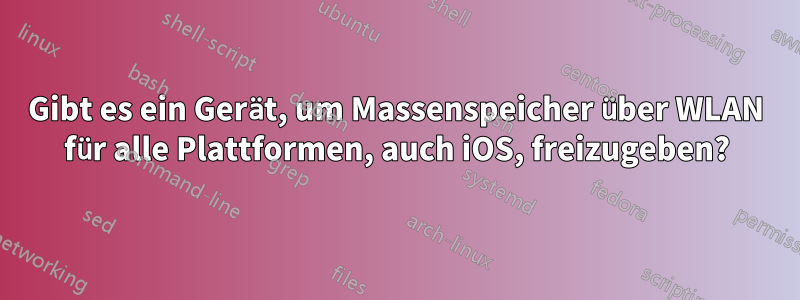 Gibt es ein Gerät, um Massenspeicher über WLAN für alle Plattformen, auch iOS, freizugeben?