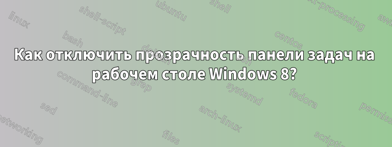 Как отключить прозрачность панели задач на рабочем столе Windows 8?