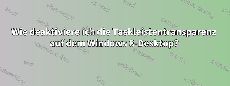 Wie deaktiviere ich die Taskleistentransparenz auf dem Windows 8-Desktop?