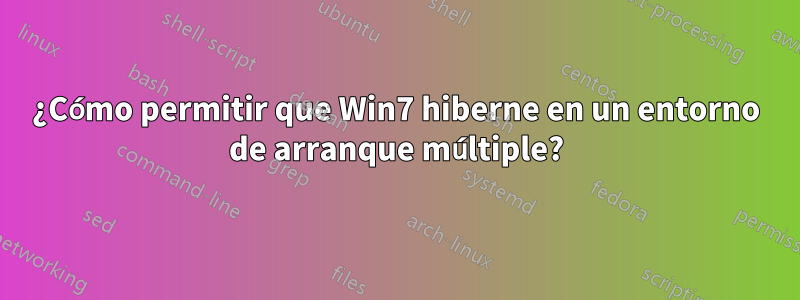 ¿Cómo permitir que Win7 hiberne en un entorno de arranque múltiple?