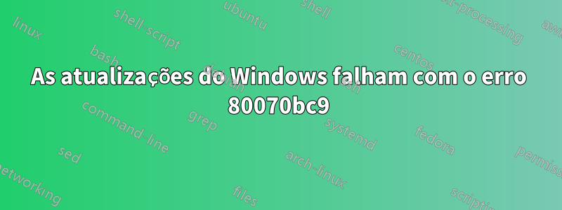 As atualizações do Windows falham com o erro 80070bc9