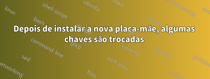 Depois de instalar a nova placa-mãe, algumas chaves são trocadas