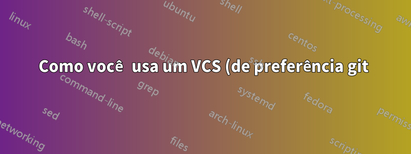 Como você usa um VCS (de preferência git) para sincronizar diretórios locais?