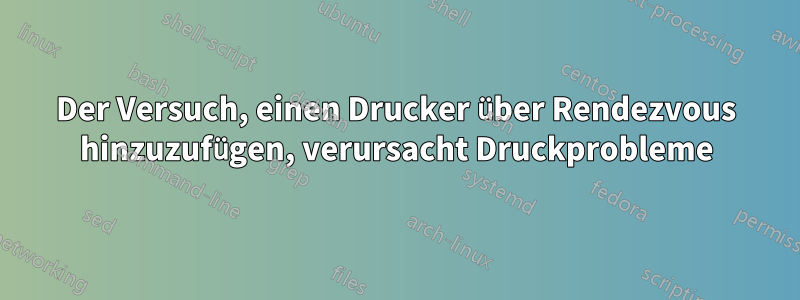 Der Versuch, einen Drucker über Rendezvous hinzuzufügen, verursacht Druckprobleme