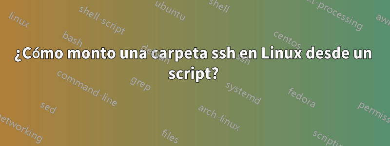 ¿Cómo monto una carpeta ssh en Linux desde un script?