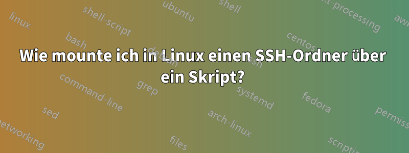 Wie mounte ich in Linux einen SSH-Ordner über ein Skript?