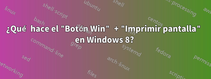 ¿Qué hace el "Botón Win" + "Imprimir pantalla" en Windows 8?