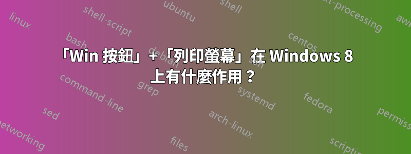 「Win 按鈕」+「列印螢幕」在 Windows 8 上有什麼作用？