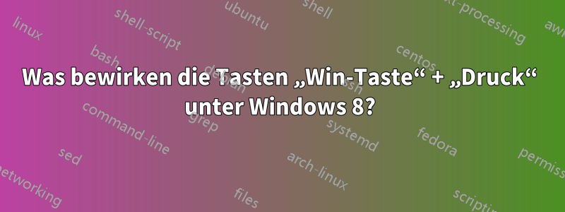 Was bewirken die Tasten „Win-Taste“ + „Druck“ unter Windows 8?