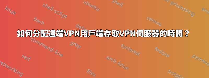 如何分配遠端VPN用戶端存取VPN伺服器的時間？