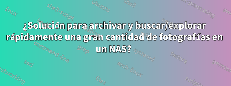 ¿Solución para archivar y buscar/explorar rápidamente una gran cantidad de fotografías en un NAS? 