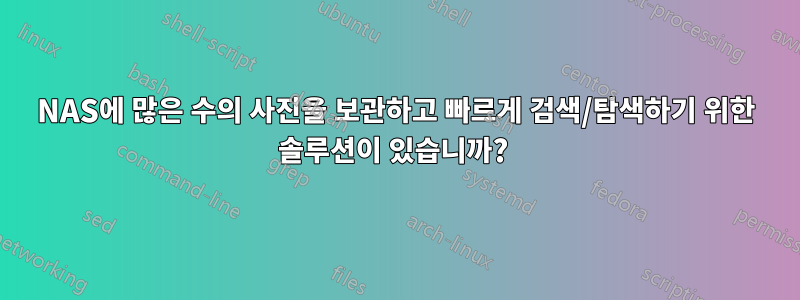 NAS에 많은 수의 사진을 보관하고 빠르게 검색/탐색하기 위한 솔루션이 있습니까? 