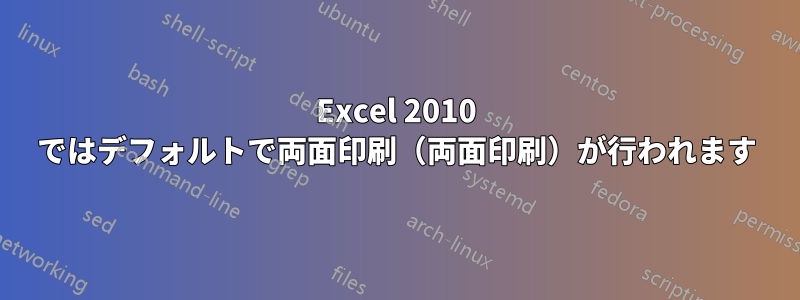 Excel 2010 ではデフォルトで両面印刷（両面印刷）が行われます