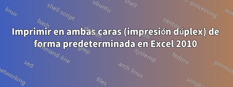 Imprimir en ambas caras (impresión dúplex) de forma predeterminada en Excel 2010