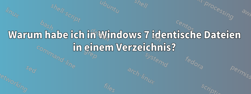 Warum habe ich in Windows 7 identische Dateien in einem Verzeichnis?