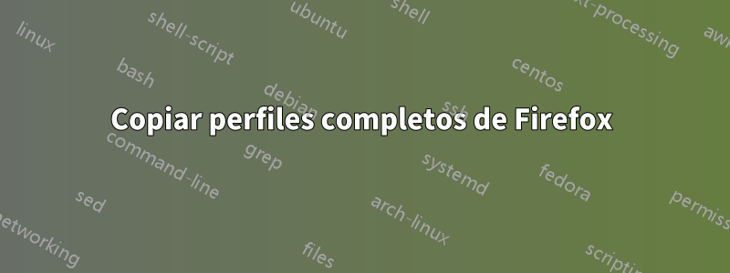 Copiar perfiles completos de Firefox