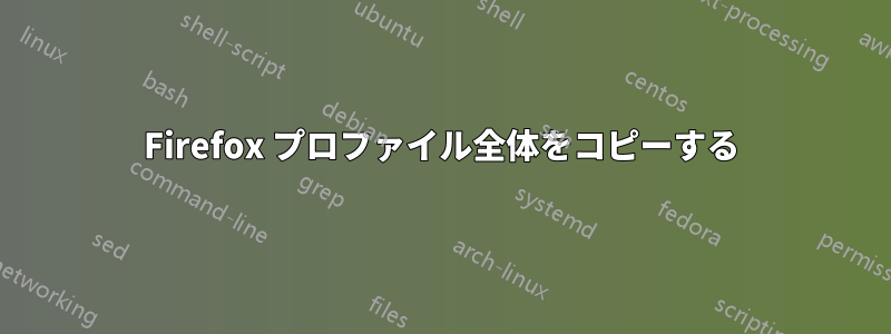 Firefox プロファイル全体をコピーする