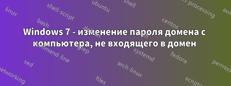 Windows 7 - изменение пароля домена с компьютера, не входящего в домен