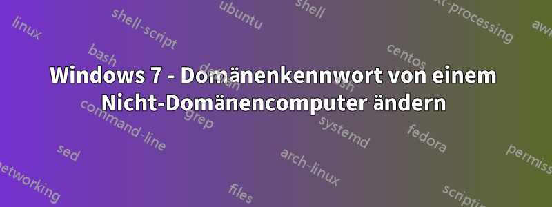 Windows 7 - Domänenkennwort von einem Nicht-Domänencomputer ändern