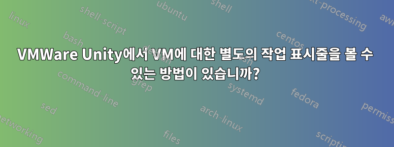 VMWare Unity에서 VM에 대한 별도의 작업 표시줄을 볼 수 있는 방법이 있습니까?