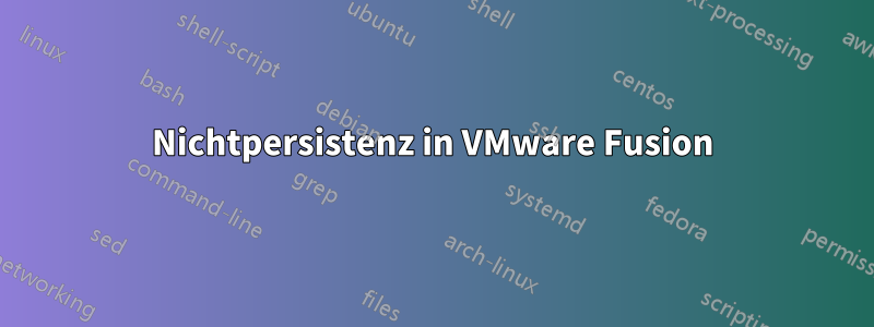 Nichtpersistenz in VMware Fusion