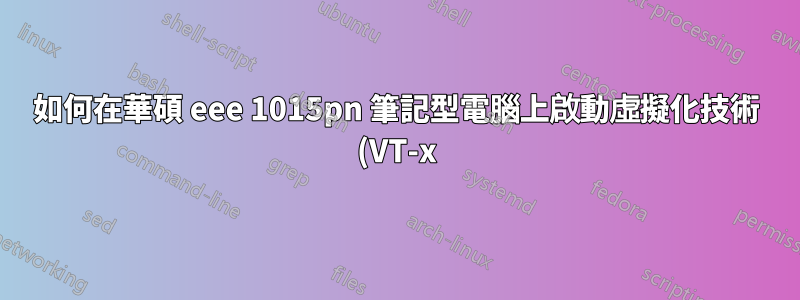 如何在華碩 eee 1015pn 筆記型電腦上啟動虛擬化技術 (VT-x)?