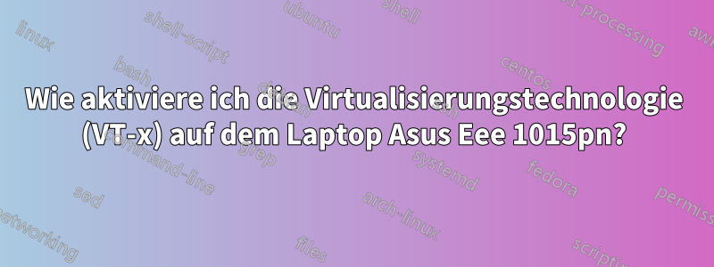 Wie aktiviere ich die Virtualisierungstechnologie (VT-x) auf dem Laptop Asus Eee 1015pn?