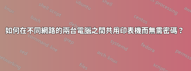 如何在不同網路的兩台電腦之間共用印表機而無需密碼？