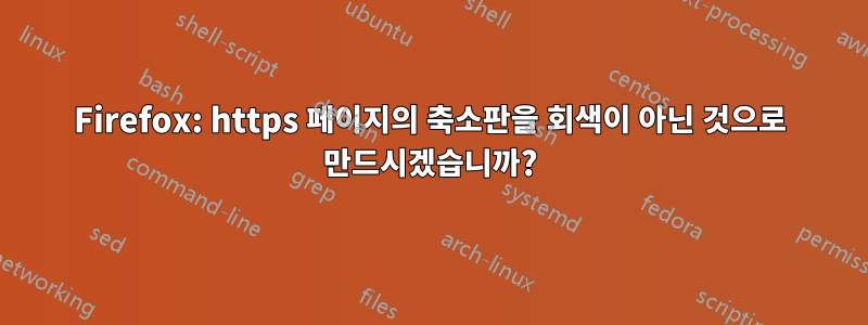 Firefox: https 페이지의 축소판을 회색이 아닌 것으로 만드시겠습니까?