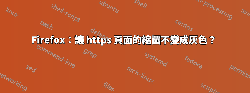 Firefox：讓 https 頁面的縮圖不變成灰色？