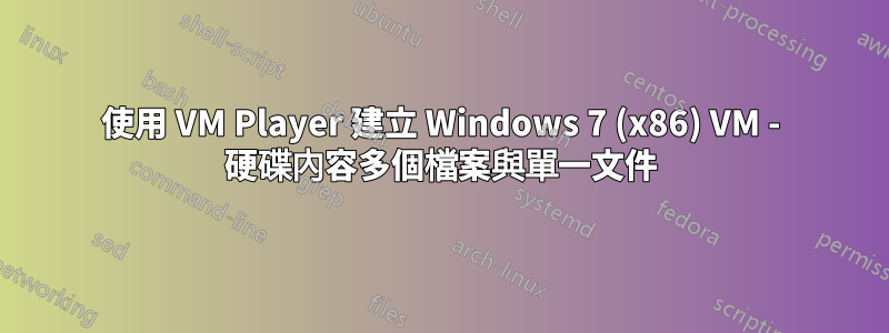 使用 VM Player 建立 Windows 7 (x86) VM - 硬碟內容多個檔案與單一文件