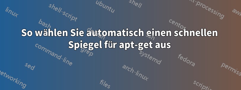 So wählen Sie automatisch einen schnellen Spiegel für apt-get aus