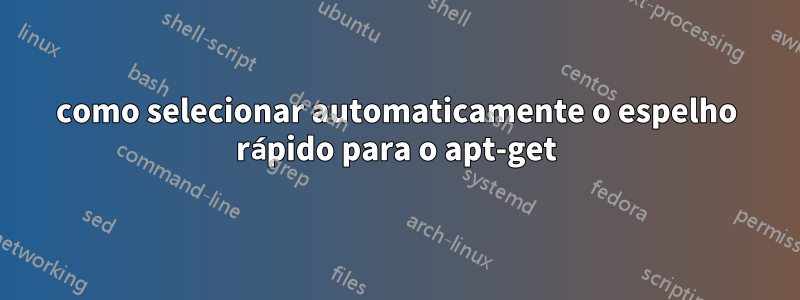 como selecionar automaticamente o espelho rápido para o apt-get