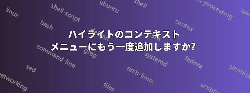 ハイライトのコンテキスト メニューにもう一度追加しますか? 