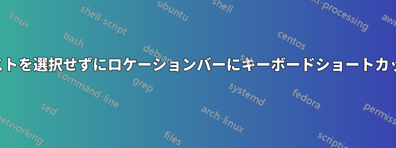 すべてのテキストを選択せず​​にロケーションバーにキーボードショートカットを追加する