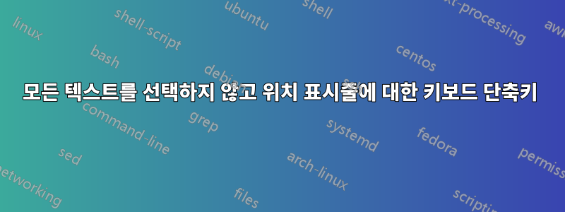 모든 텍스트를 선택하지 않고 위치 표시줄에 대한 키보드 단축키