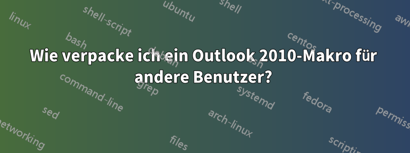 Wie verpacke ich ein Outlook 2010-Makro für andere Benutzer?