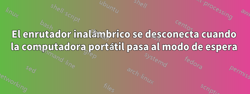 El enrutador inalámbrico se desconecta cuando la computadora portátil pasa al modo de espera