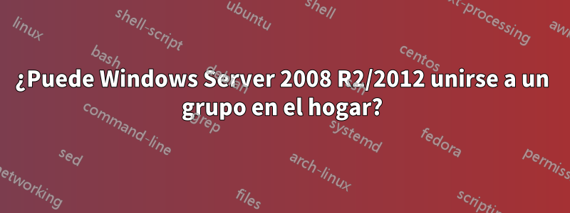 ¿Puede Windows Server 2008 R2/2012 unirse a un grupo en el hogar?