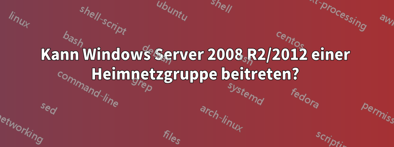 Kann Windows Server 2008 R2/2012 einer Heimnetzgruppe beitreten?