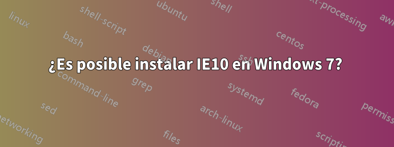 ¿Es posible instalar IE10 en Windows 7?