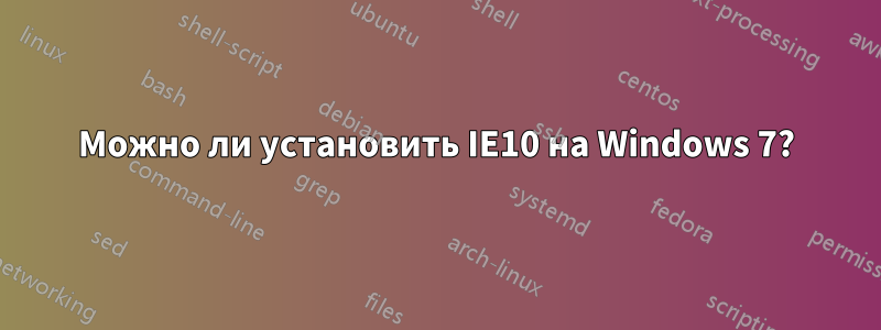 Можно ли установить IE10 на Windows 7?