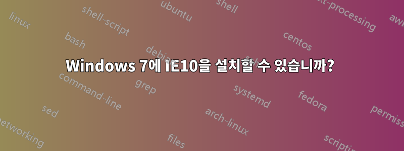 Windows 7에 IE10을 설치할 수 있습니까?